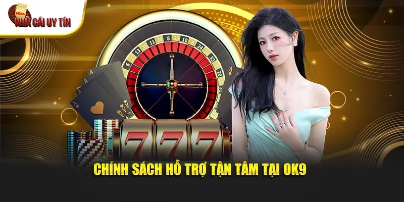Chính sách hỗ trợ tận tâm tại OK9