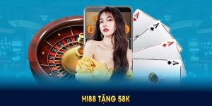 Hi88 Tặng 58K – Ưu Đãi Đặc Biệt Chỉ Dành Cho Người Mới
