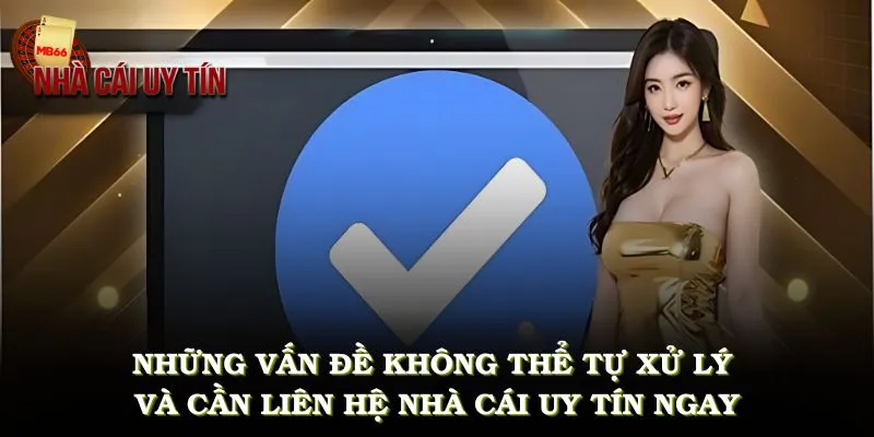 Những vấn đề bạn không thể tự xử lý và cần liên hệ Nhà Cái Uy Tín ngay